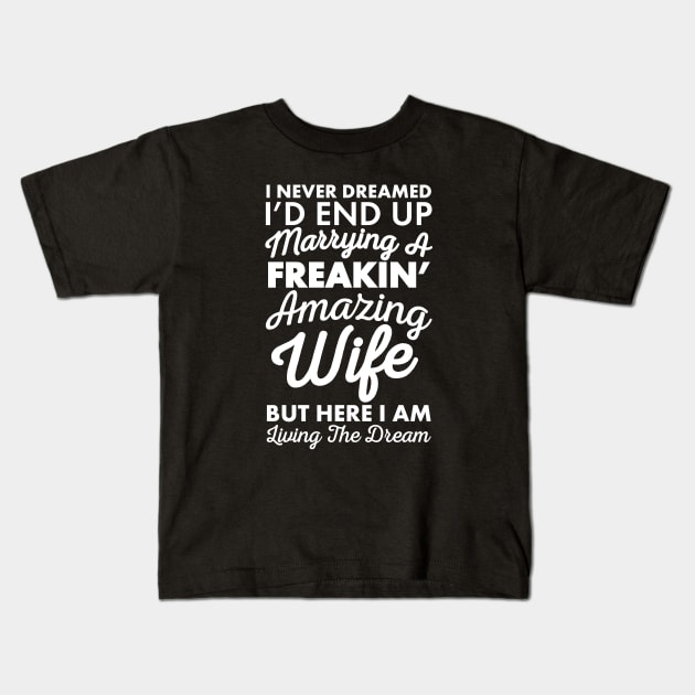 Mens I'd End Up Marrying A Freakin' Amazing Wife T-Shirt | Funny Wedding Anniversary T-Shirt Kids T-Shirt by teemaniac